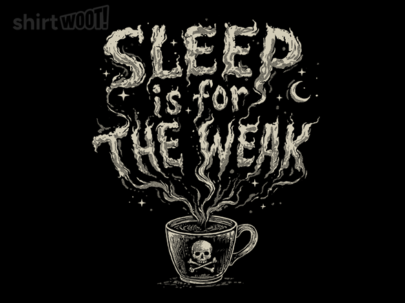 Sleep Is For the Weak