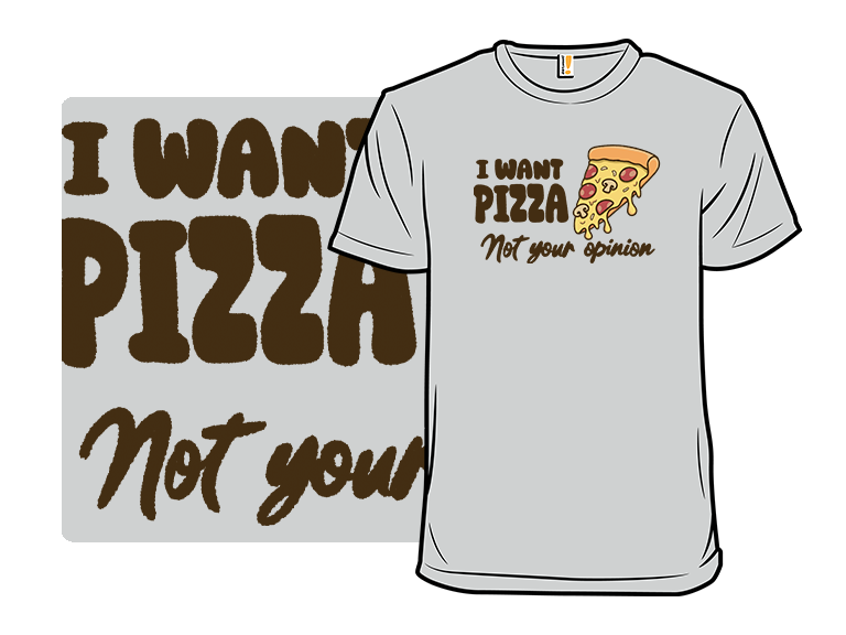 I Want Pizza Not Your Opinion - Gallery 3