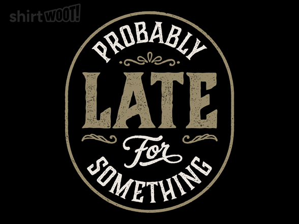 Probably Late for Something