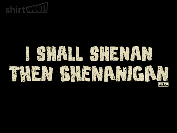 I Shall Shenan Then Shenanigan