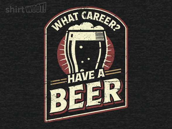 What Career? Have A Beer.