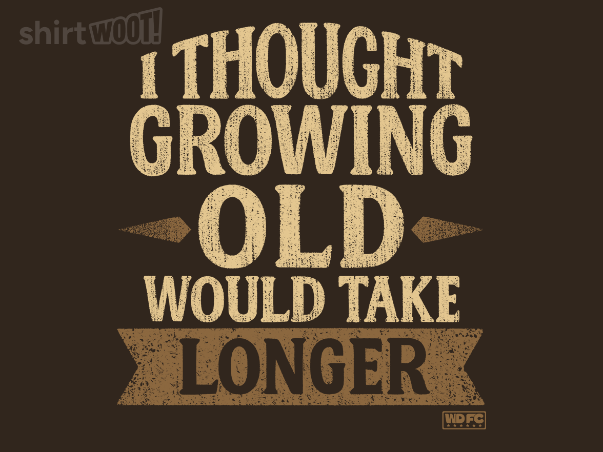 I Thought Growing Old Would Take Longer - Gallery 4