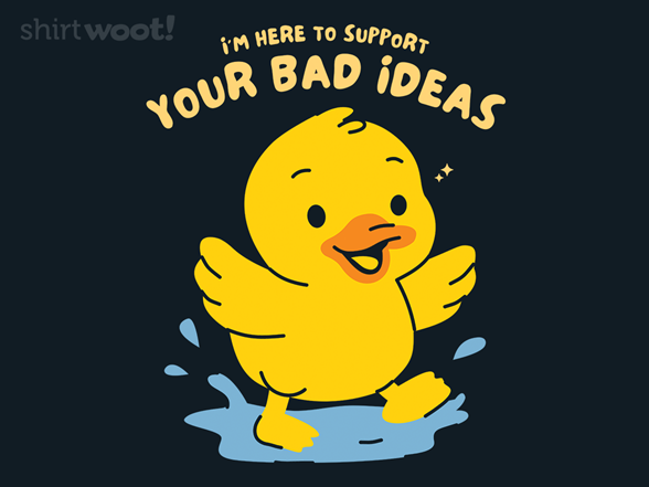Support Your Bad Ideas