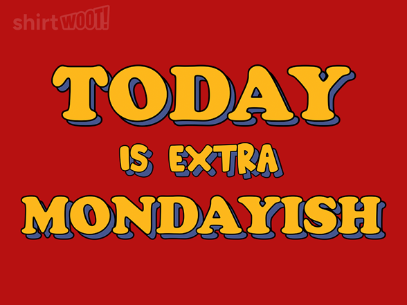 Today Is Extra Mondayish