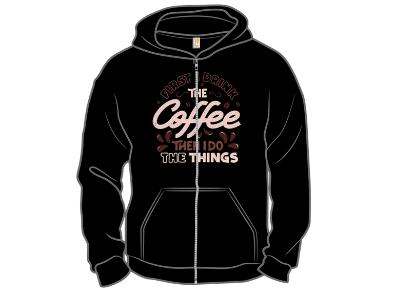 First I Drink The Coffee Then I Do The Things