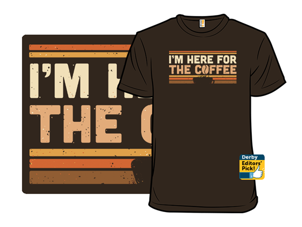 I'm Here For The Coffee