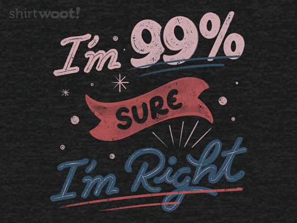 I'm 99% Sure I'm Right
