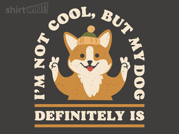 I'm Not Cool, But My Dog Is