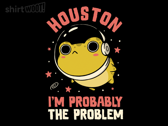 Houston Im Probably The Problem