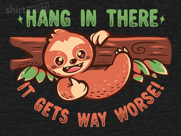 Hang In There It Gets Way Worse - Gallery 2