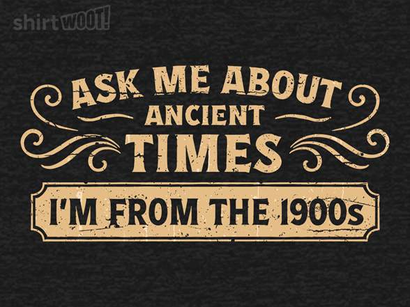 Secret Saturday Shirt: "Ask Me About Ancient Times"