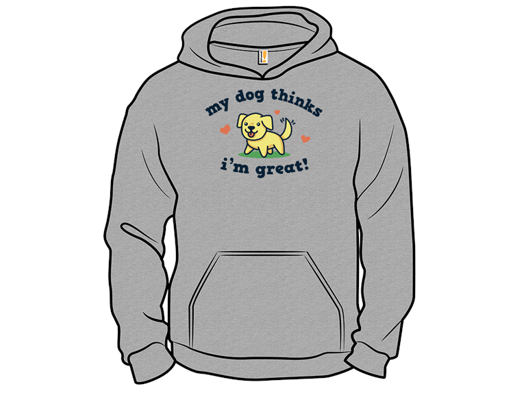My Dog Thinks Im Great