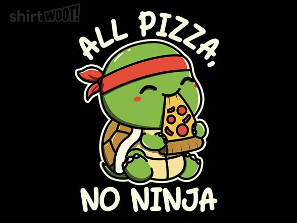 All Pizza, No Ninja