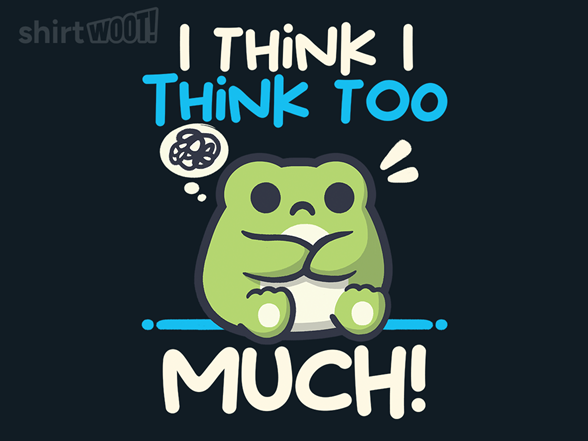 Secret Saturday Shirt: "I Think I Think too Much"