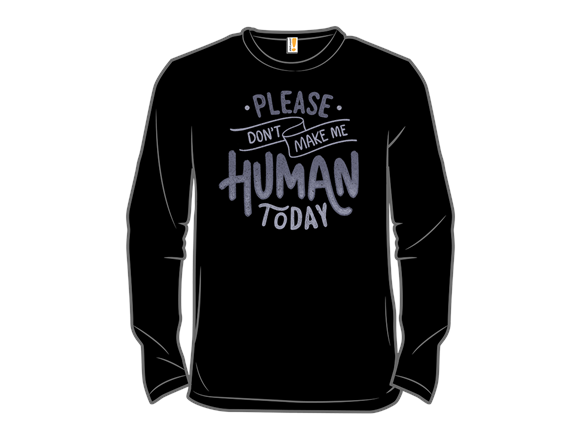 Please Don't Make Me Human Today