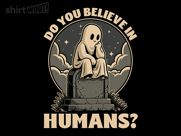 Ghosts Believe In Humans