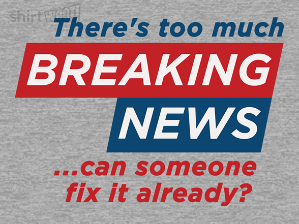 Tired of Breaking News