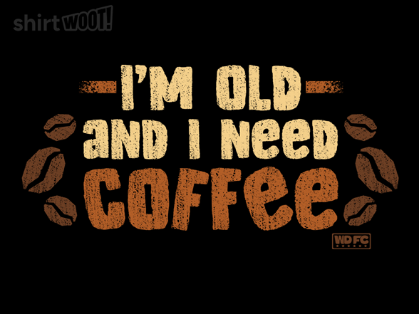 I'm Old and I Need Coffee