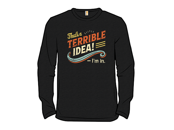 Terrible Idea? I'm in.