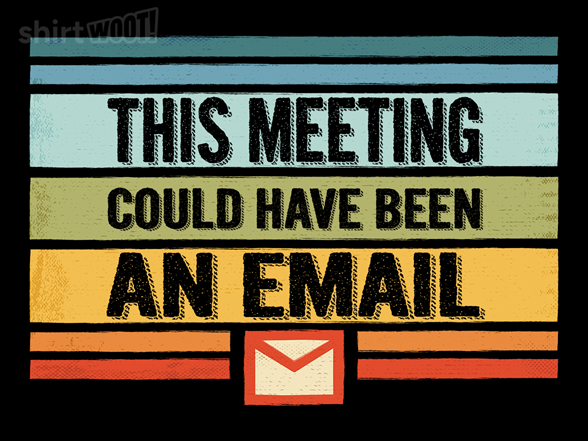 This Meeting Could Have Been an Email
