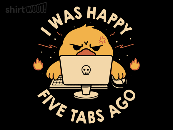 I Was Happy Five Tabs Ago