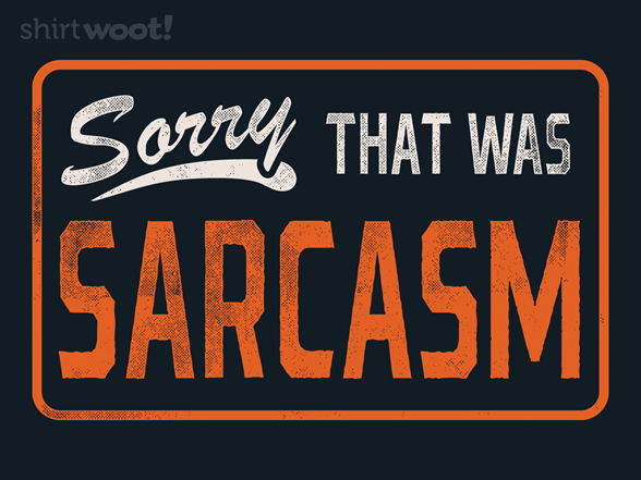 Secret Saturday Shirt: "Sorry, That Was Sarcasm"
