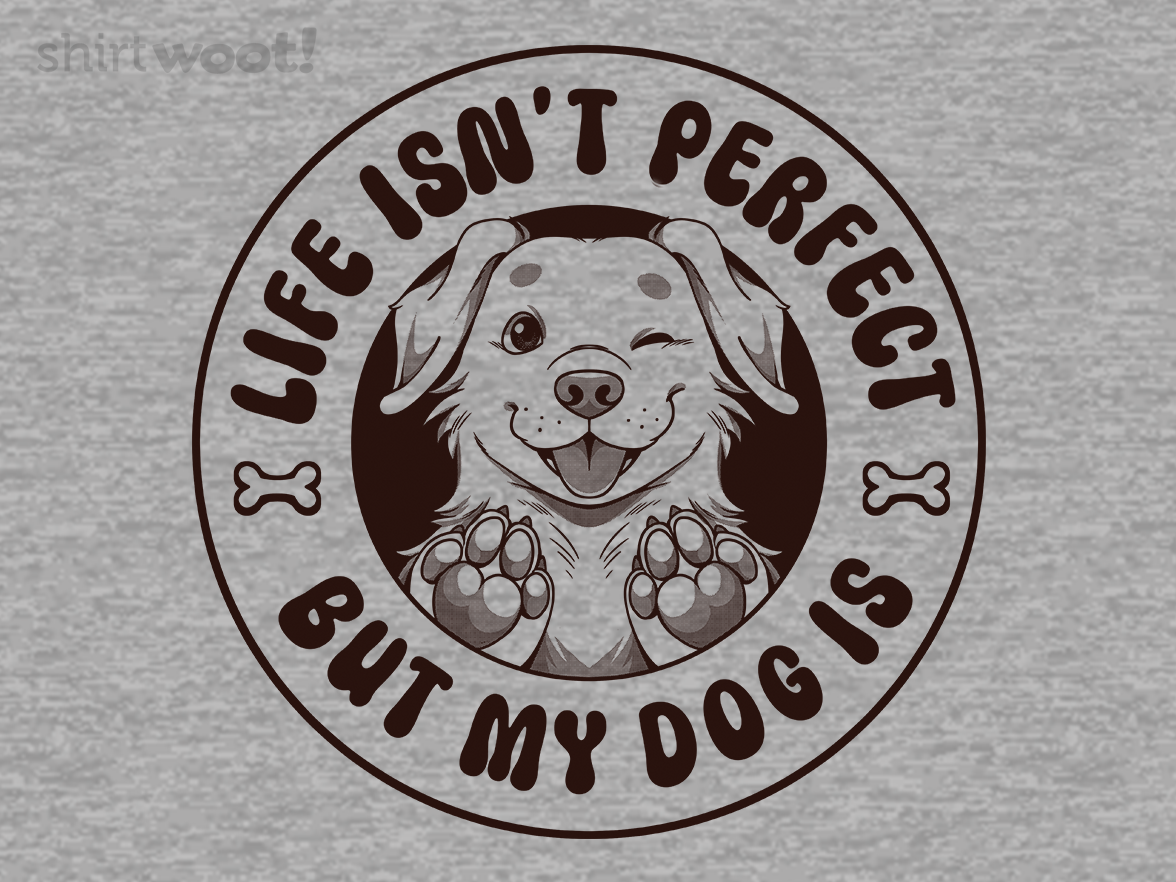 Life Isn't Perfect But My Dog Is - Gallery 4