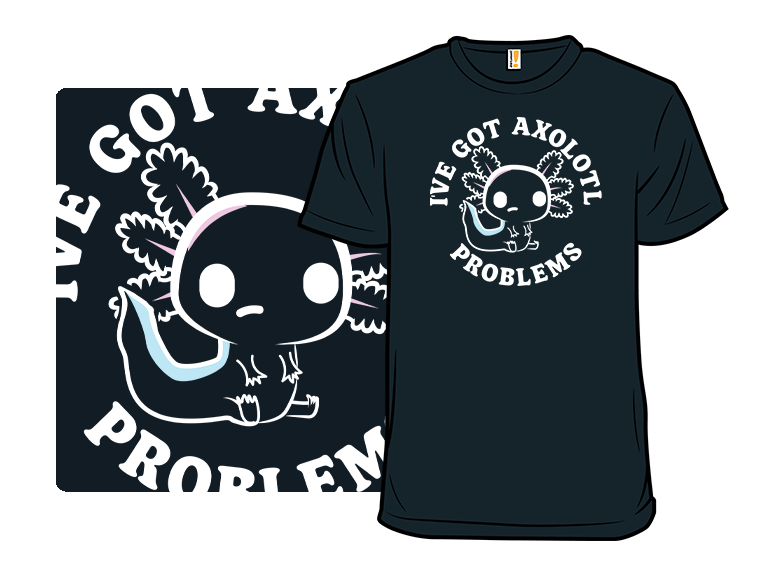 Ive Got Axolotl Problems