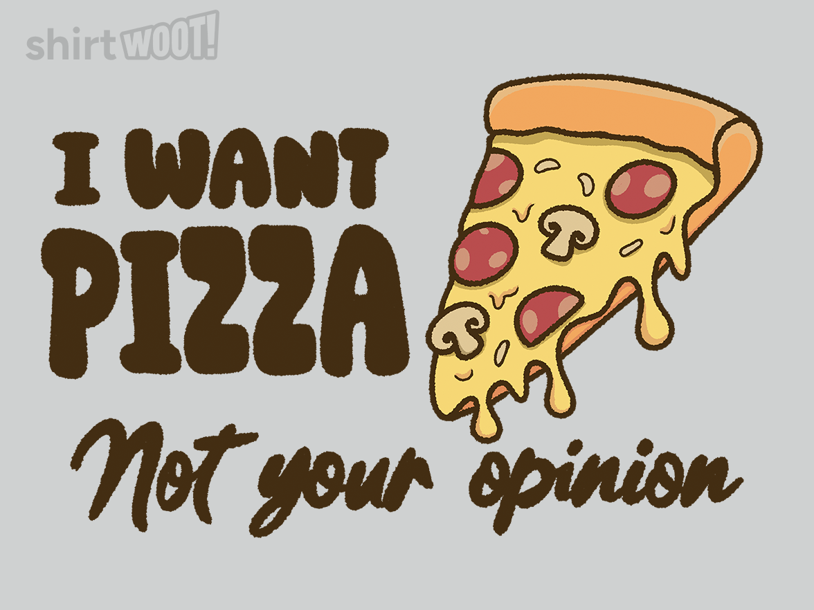 I Want Pizza Not Your Opinion - Gallery 4