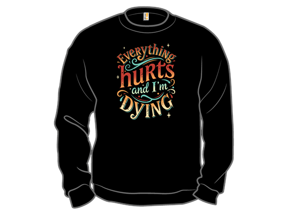 Everything Hurts and I'm Dying