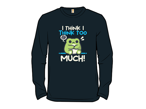 Secret Saturday Shirt: "I Think I Think too Much"