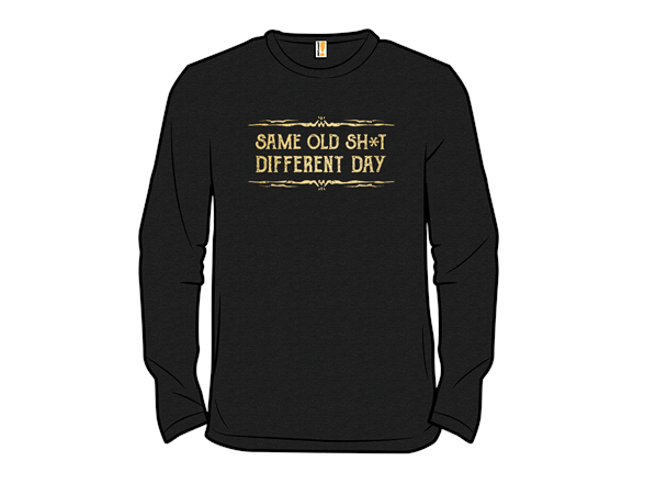 Secret Saturday Shirt: "Same Old Stuff, Different Day"