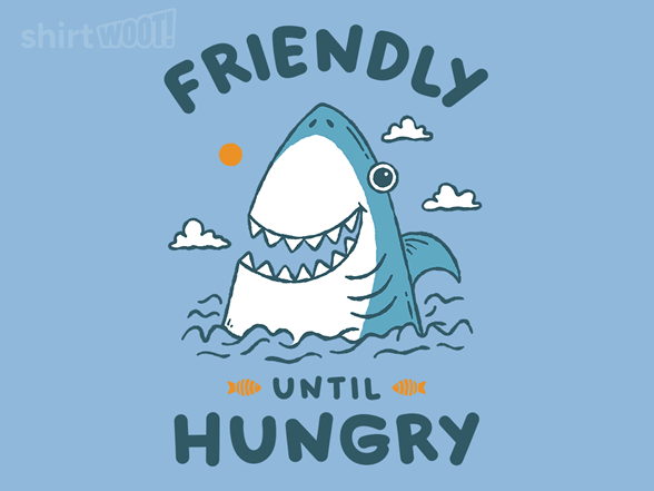 Friendly Until Hungry