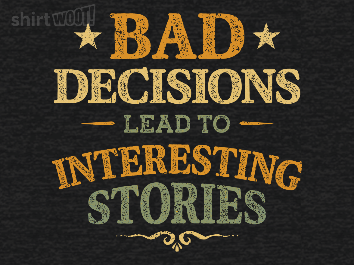 Bad Decisions Lead To Interesting Stories - Gallery 9