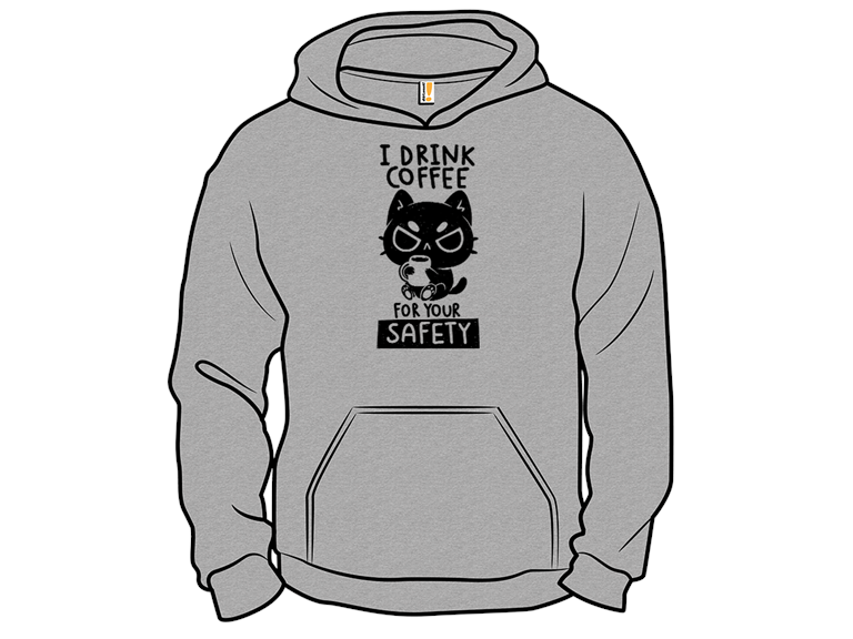 I Drink Coffee For Your Safety