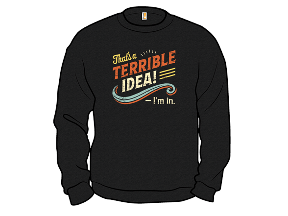 Terrible Idea? I'm in.