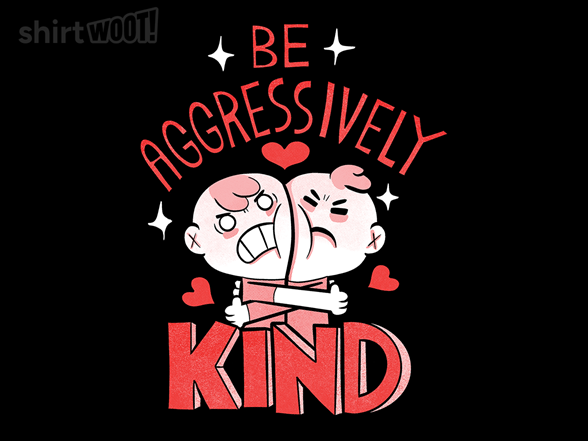 Be Aggressively Kind