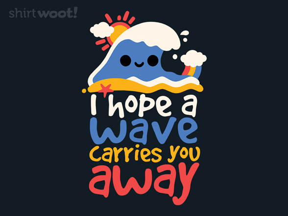 I Hope a Wave Carries you Away