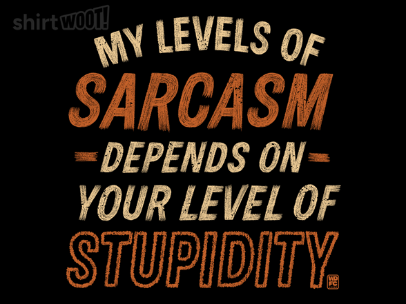 My Level of Sarcasm Depends on Your Level of Stupidity