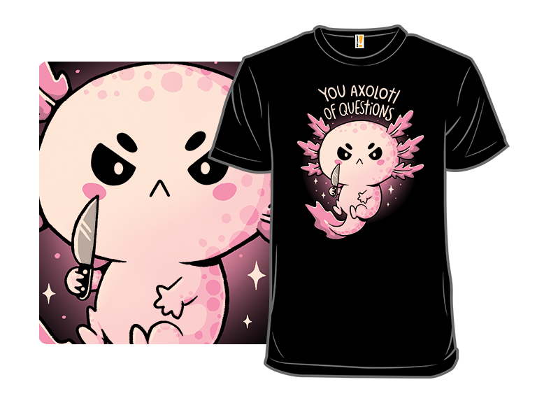 You Axolotl Of Questions