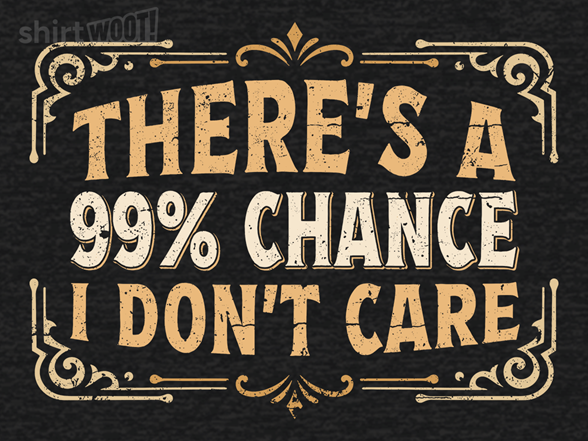 99% Chance I Don't Care