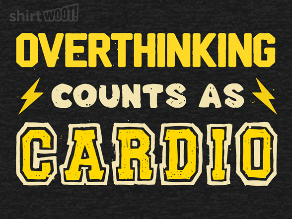 Overthinking counts as cardio