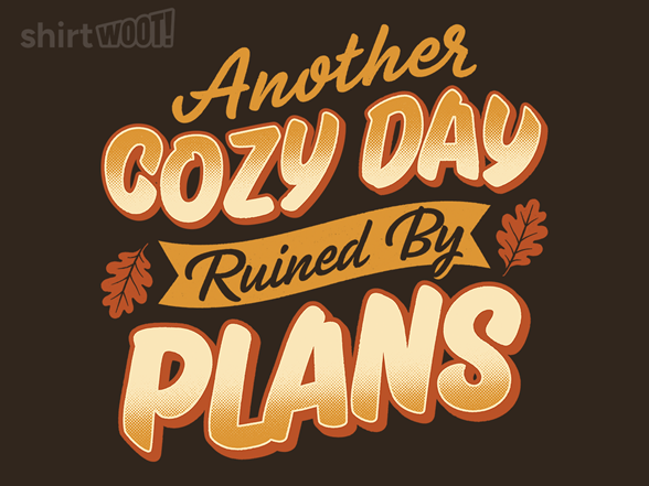 Another Cozy Day Ruined By Plans