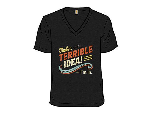 Terrible Idea? I'm in.