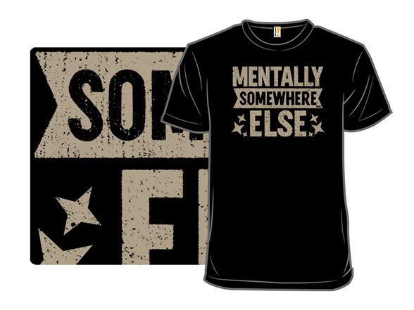 Secret Saturday Shirt: "Mentally Somewhere Else"