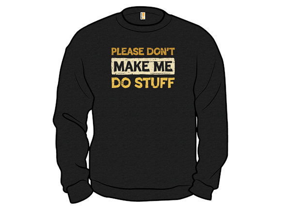 Don't Make Me Do Stuff