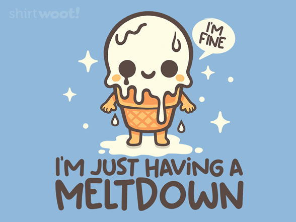 Just Having a Meltdown