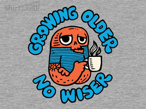 Growing Older. No Wiser