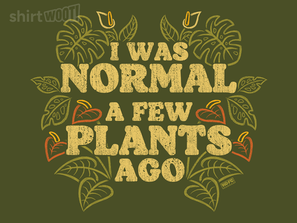 I Was Normal A Few Plants Ago