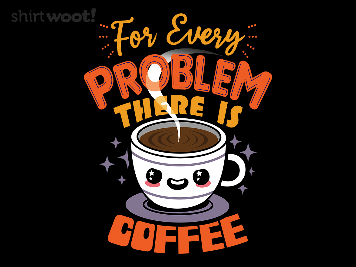 For Every Problem There Is Coffee - Gallery 4